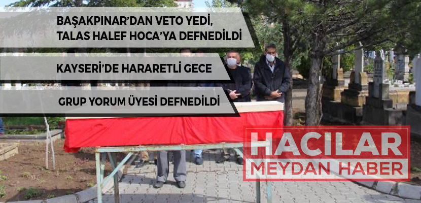 Başakpınar’dan Veto Yedi, Talas Halef Hoca Mezarlığına Defnedildi!