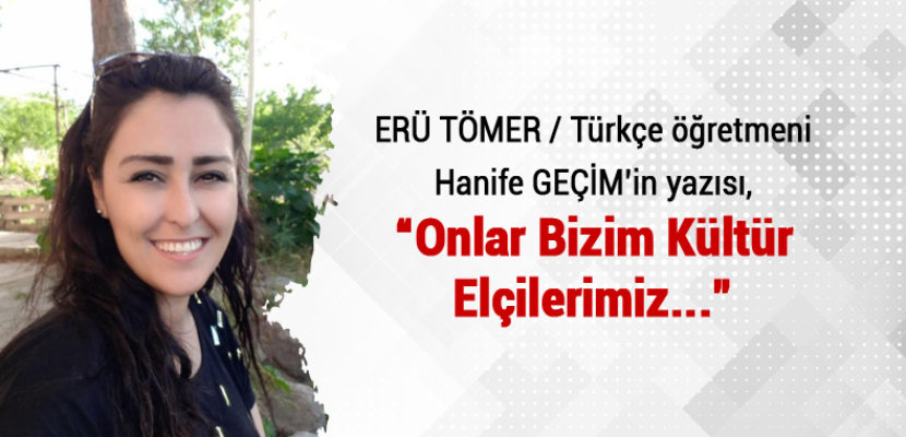 “ONLAR BİZİM KÜLTÜR ELÇİLERİMİZ”