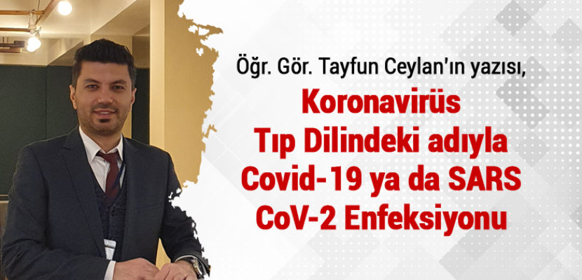 KORONAVİRÜS, Tıp dilindeki adıyla ‘COVİD-19’ ya da ‘SARS-CoV-2 Enfeksiyonu’