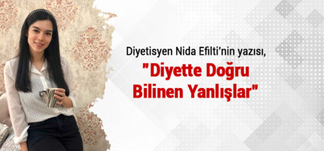 DİYETTE DOĞRU BİLİNEN YANLIŞLAR